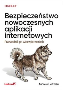 Bezpieczeństwo nowoczesnych aplikacji internetowych. Przewodnik po zabezpieczeniach Bezpieczeństwo nowoczesnych aplikacji internetowych. Przewodnik po zabezpieczeniach