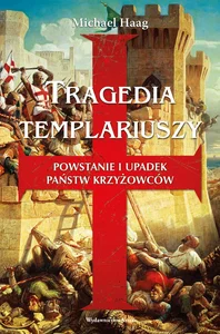 Tragedia templariuszy Powstanie i upadek państw krzyżowców Tragedia templariuszy Powstanie i upadek państw krzyżowców