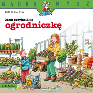 Mądra Mysz Mam przyjaciółkę ogrodniczkę Mądra Mysz Mam przyjaciółkę ogrodniczkę