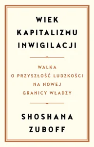 Wiek kapitalizmu inwigilacji Walka o przyszłość ludzkości na nowej granicy władzy Wiek kapitalizmu inwigilacji Walka o przyszłość ludzkości na nowej granicy władzy