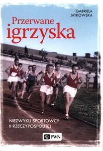 Przerwane igrzyska Niezwykli sportowcy II Rzeczypospolitej Przerwane igrzyska Niezwykli sportowcy II Rzeczypospolitej