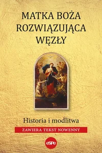 Matka Boża Rozwiązująca Węzły Historia i modlitw (zawiera tekst nowenny)