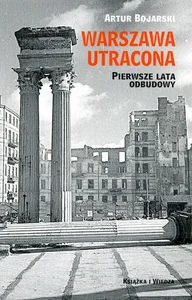 Warszawa utracona Pierwsze lata odbudowy Warszawa utracona Pierwsze lata odbudowy