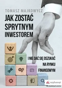 Jak zostać sprytnym inwestorem i nie dać się oszukać na rynku finansowym Jak zostać sprytnym inwestorem i nie dać się oszukać na rynku finansowym