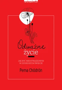 Odważne życie Jak być nieustraszonym w dzisiejszym świecie Odważne życie Jak być nieustraszonym w dzisiejszym świecie