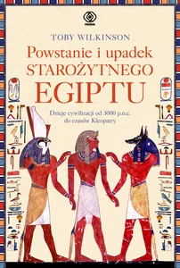 Powstanie i upadek starożytnego Egiptu Dzieje cywilizacji od 3000 p.n.e. do czasów Kleopatry