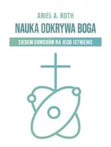 Nauka odkrywa Boga Siedem dowodów na Jego istnienie