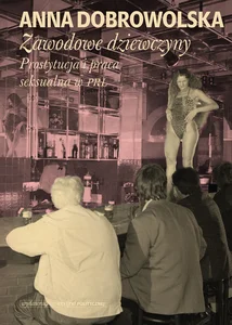 Zawodowe dziewczyny Prostytucja i praca seksualna w PRL Zawodowe dziewczyny Prostytucja i praca seksualna w PRL