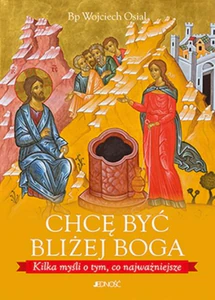 Chcę być bliżej Boga Kilka myśli o tym, co najważniejsze