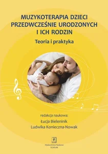 Muzykoterapia dzieci przedwcześnie urodzonych i ich rodzin Teoria i praktyka Muzykoterapia dzieci przedwcześnie urodzonych i ich rodzin Teoria i praktyka