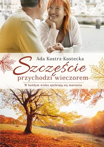Szczęście przychodzi wieczorem W każdym wieku spełniają się marzenia Szczęście przychodzi wieczorem W każdym wieku spełniają się marzenia