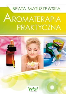 Aromaterapia praktyczna Aromaterapia praktyczna