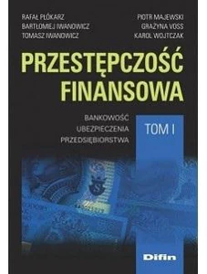 Przestępczość finansowa Tom 1 Bankowość, ubezpieczenia, przedsiębiorstwa Przestępczość finansowa Tom 1 Bankowość, ubezpieczenia, przedsiębiorstwa
