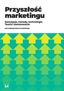 Przyszłość marketingu Koncepcje, metody, technologie. Teoria i zastosowanie Przyszłość marketingu Koncepcje, metody, technologie. Teoria i zastosowanie