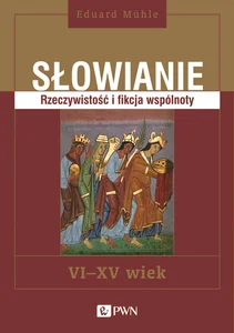 Słowianie Rzeczywistość i fikcja wspólnoty VI-XV wiek