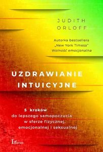 Uzdrawianie intuicyjne Przewodnik na drodze do lepszego samopoczucia w sferze fizycznej,emocjonalnej i seksualnej