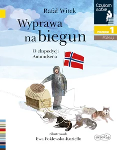 Wyprawa na biegun Czytam sobie Poziom 1 O ekspedycji Amundsena Wyprawa na biegun Czytam sobie Poziom 1 O ekspedycji Amundsena