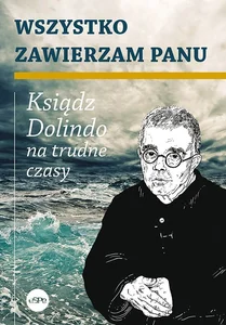 Wszystko zawierzam Panu Ksiądz Dolindo na trudne czasy Wszystko zawierzam Panu Ksiądz Dolindo na trudne czasy