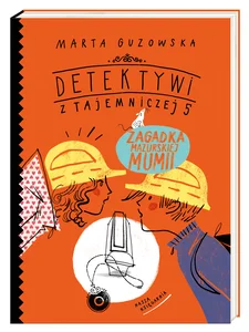 Detektywi z Tajemniczej 5. Zagadka mazurskiej mumii