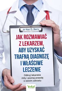 Jak rozmawiać z lekarzem, aby uzyskać trafną diagnozę i właściwe leczenie Odkryj lekarskie mity i poznaj prawdę o swoim zdrowiu