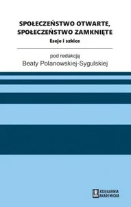 Społeczeństwo otwarte, społeczeństwo zamknięte Eseje i szkice