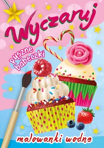 Wyczaruj pyszne babeczki. Malowanki wodne Wyczaruj pyszne babeczki. Malowanki wodne