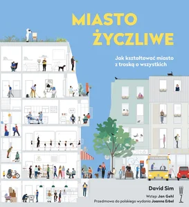 Miasto życzliwe Jak kształtować miasto z troską o wszystkich