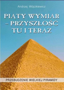Piąty Wymiar Przyszłość Tu i Teraz Przebudzenie wielkiej piramidy