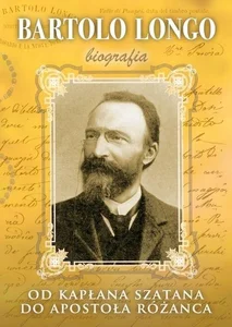 Bartolo Longo. Od kapłana szatana do Apostoła... Bartolo Longo. Od kapłana szatana do Apostoła...
