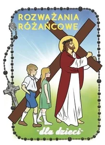 Rozważania różańcowe dla dzieci. Tajemnice bolesne Rozważania różańcowe dla dzieci. Tajemnice bolesne