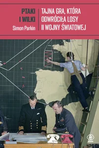 Ptaki i wilki Tajna gra, która odwróciła losy II wojny światowej Ptaki i wilki Tajna gra, która odwróciła losy II wojny światowej