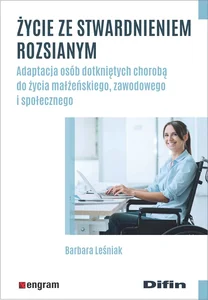 Życie ze stwardnieniem rozsianym Adaptacja osób dotkniętych chorobą do życia małżeńskiego, zawodowego i społecznego