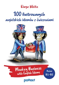 100 ilustrowanych angielskich idiomów z ćwiczeniami Monkey Business with English Idioms 100 ilustrowanych angielskich idiomów z ćwiczeniami Monkey Business with English Idioms
