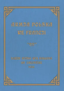 Armja Polska we Francji Dzieje wojsk generała Hallera na Obczyźnie 1929