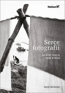 Serce fotografii. Jak robić zdjęcia pełne wyrazu Serce fotografii. Jak robić zdjęcia pełne wyrazu