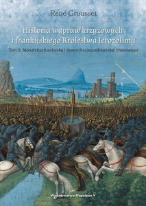 Historia wypraw krzyżowych i frankijskiego Królestwa Jerozolimy Tom 2 Monarchia frankijska i monarchia muzułmańska: równowaga