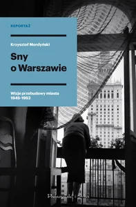 Sny o Warszawie Wizje przebudowy miasta 1945-1952 Sny o Warszawie Wizje przebudowy miasta 1945-1952