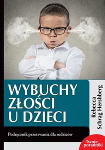 Wybuchy złości u dzieci Podręcznik przetrwania dla rodziców
