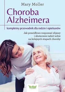 Choroba Alzheimera kompletny przewodnik dla rodzin i opiekunów Choroba Alzheimera kompletny przewodnik dla rodzin i opiekunów