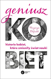 Geniusz kobiet Historie kobiet, które zmieniły świat nauki Geniusz kobiet Historie kobiet, które zmieniły świat nauki
