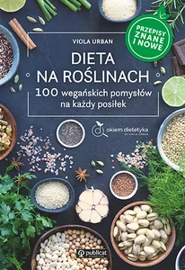 Dieta na roślinach 100 wegańskich pomysłów na każdy posiłek. Przepisy znane i nowe Dieta na roślinach 100 wegańskich pomysłów na każdy posiłek. Przepisy znane i nowe