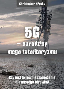 5G narodziny mega totalitaryzmu Czy jest to również zagrożenie dla naszego zdrowia?