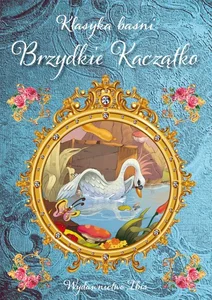 Klasyka baśni. Brzydkie Kaczątko Klasyka baśni. Brzydkie Kaczątko