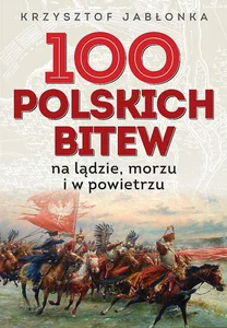 100 polskich bitew na lądzie, morzu i w powietrzu 100 polskich bitew na lądzie, morzu i w powietrzu