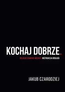 Kochaj dobrze. Relacje damsko-męskie: instrukcja obsługi