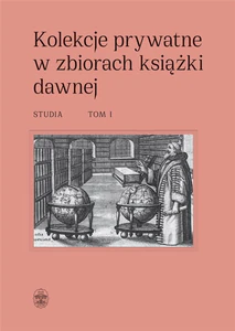 Kolekcje prywatne w zbiorach książki dawnej Studia Tom 1 i 2 Kolekcje prywatne w zbiorach książki dawnej Studia Tom 1 i 2