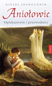 Aniołowie. Opiekunowie i przewodnicy Aniołowie. Opiekunowie i przewodnicy