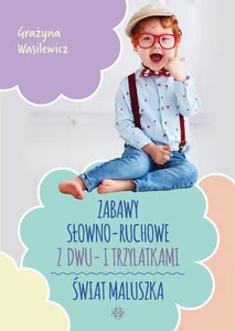 Zabawy słowno-ruchowe z dwu- i trzylatkami Świat maluszka