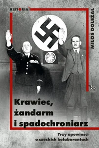 Krawiec żandarm i spadochroniarz Trzy opowieści o czeskich kolaborantach Krawiec żandarm i spadochroniarz Trzy opowieści o czeskich kolaborantach