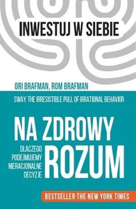 Na zdrowy rozum. Dlaczego podejmujemy nieracjonalne decyzje Na zdrowy rozum. Dlaczego podejmujemy nieracjonalne decyzje
